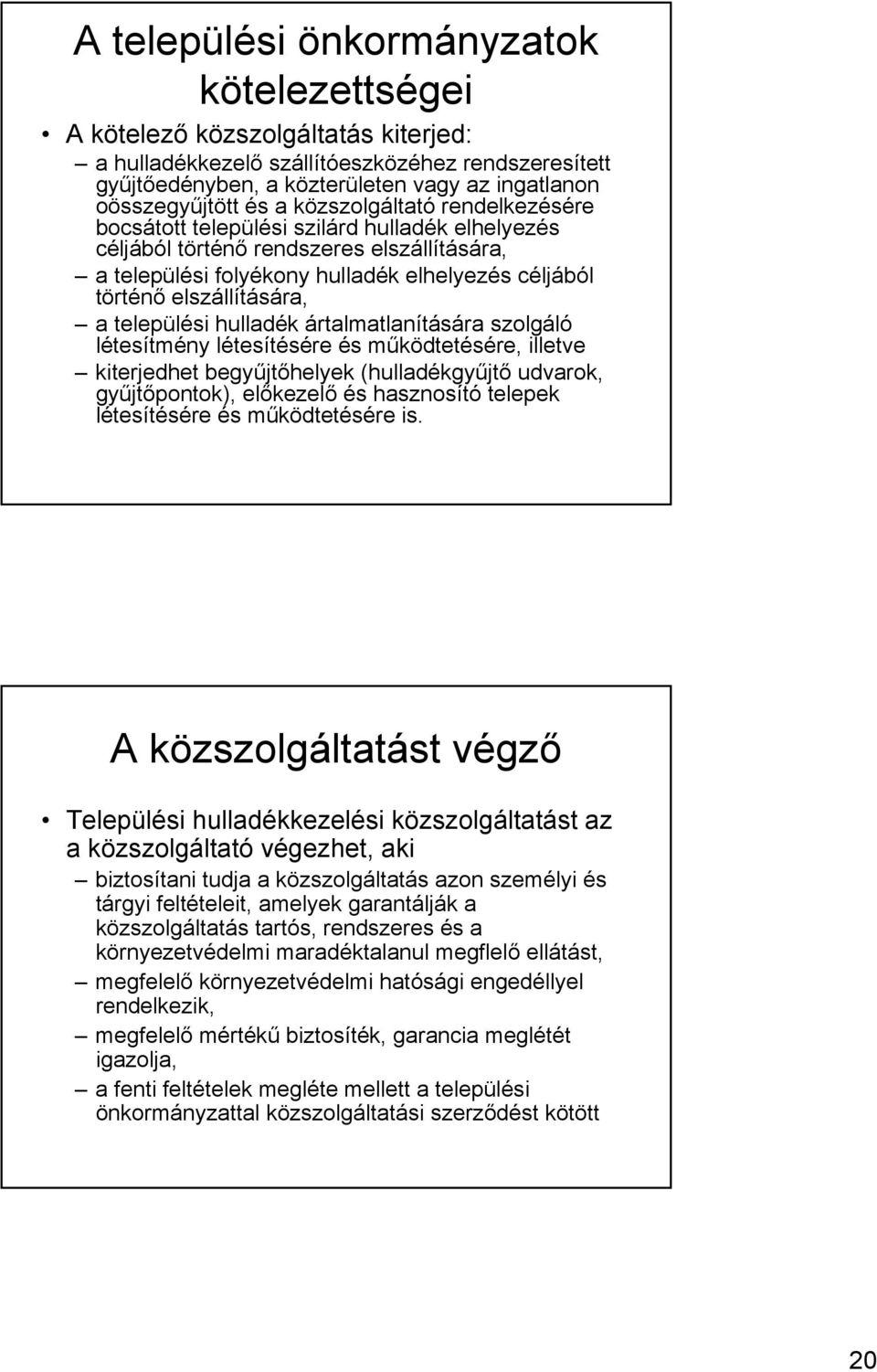 elszállítására, a települési hulladék ártalmatlanítására szolgáló létesítmény létesítésére és működtetésére, illetve kiterjedhet begyűjtőhelyek (hulladékgyűjtő udvarok, gyűjtőpontok), előkezelő és