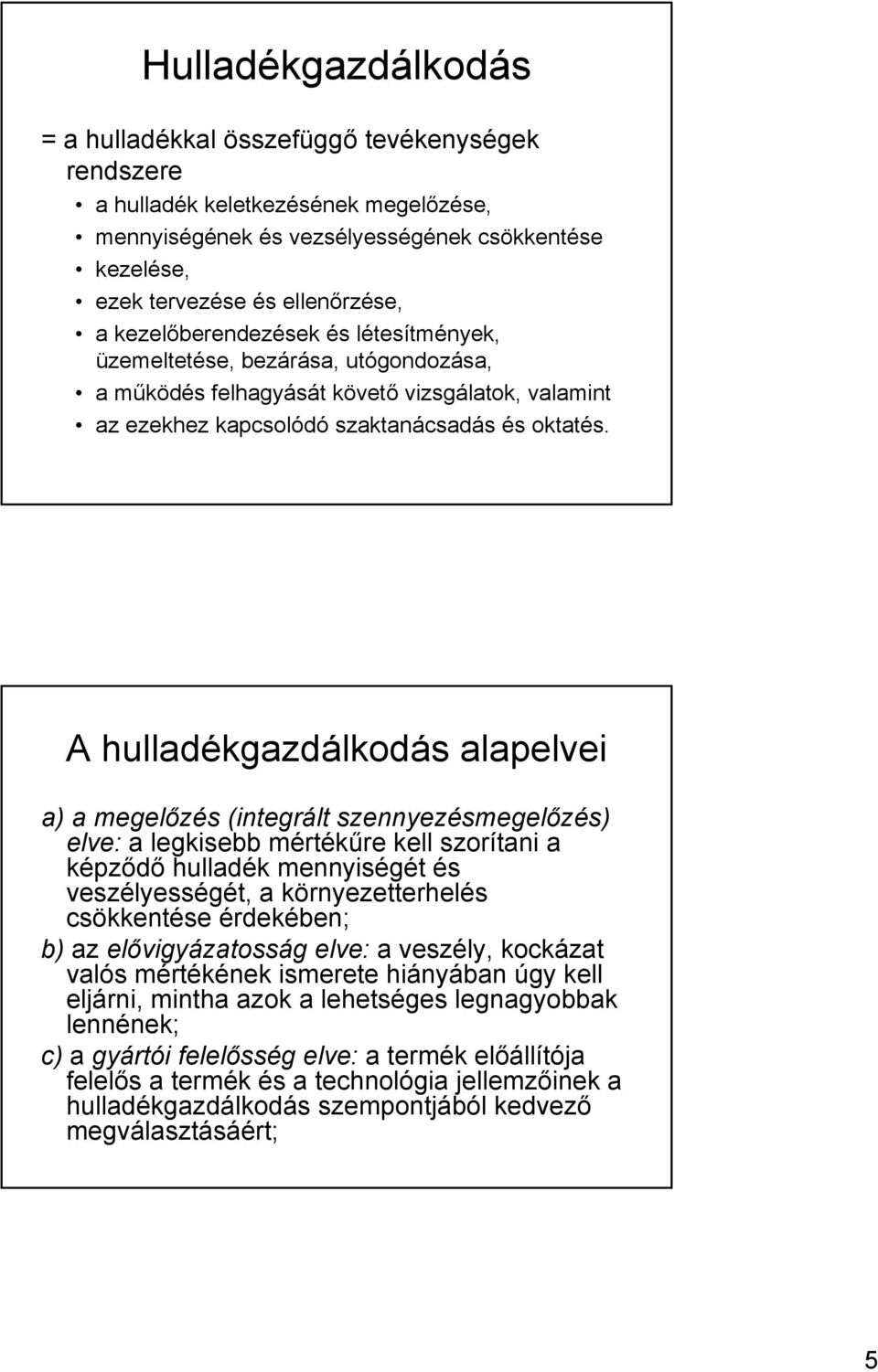 A hulladékgazdálkodás alapelvei a) a megelőzés (integrált szennyezésmegelőzés) elve: a legkisebb mértékűre kell szorítani a képződő hulladék mennyiségét és veszélyességét, a környezetterhelés