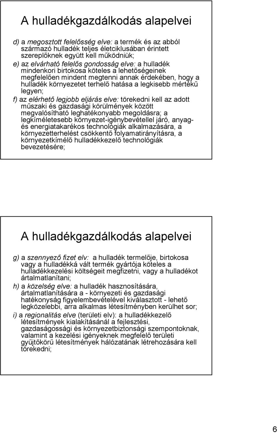 elérhető legjobb eljárás elve: törekedni kell az adott műszaki és gazdasági körülmények között megvalósítható leghatékonyabb megoldásra; a legkíméletesebb környezet-igénybevétellel járó, anyagés