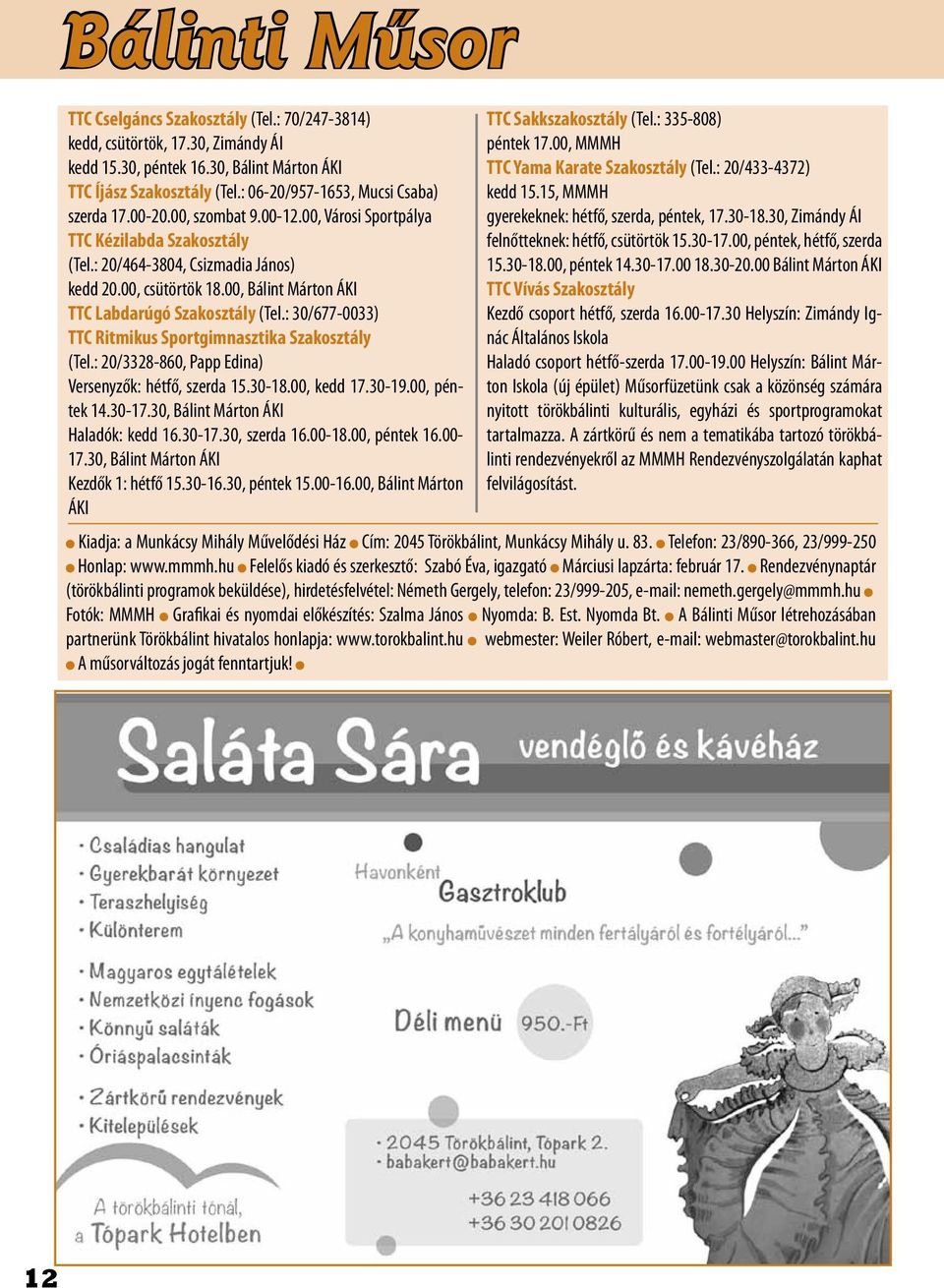 : 30/677-0033) TTC Ritmikus Sportgimnasztika Szakosztály (Tel.: 20/3328-860, Papp Edina) Versenyzők: hétfő, szerda 15.30-18.00, kedd 17.30-19.00, péntek 14.30-17.