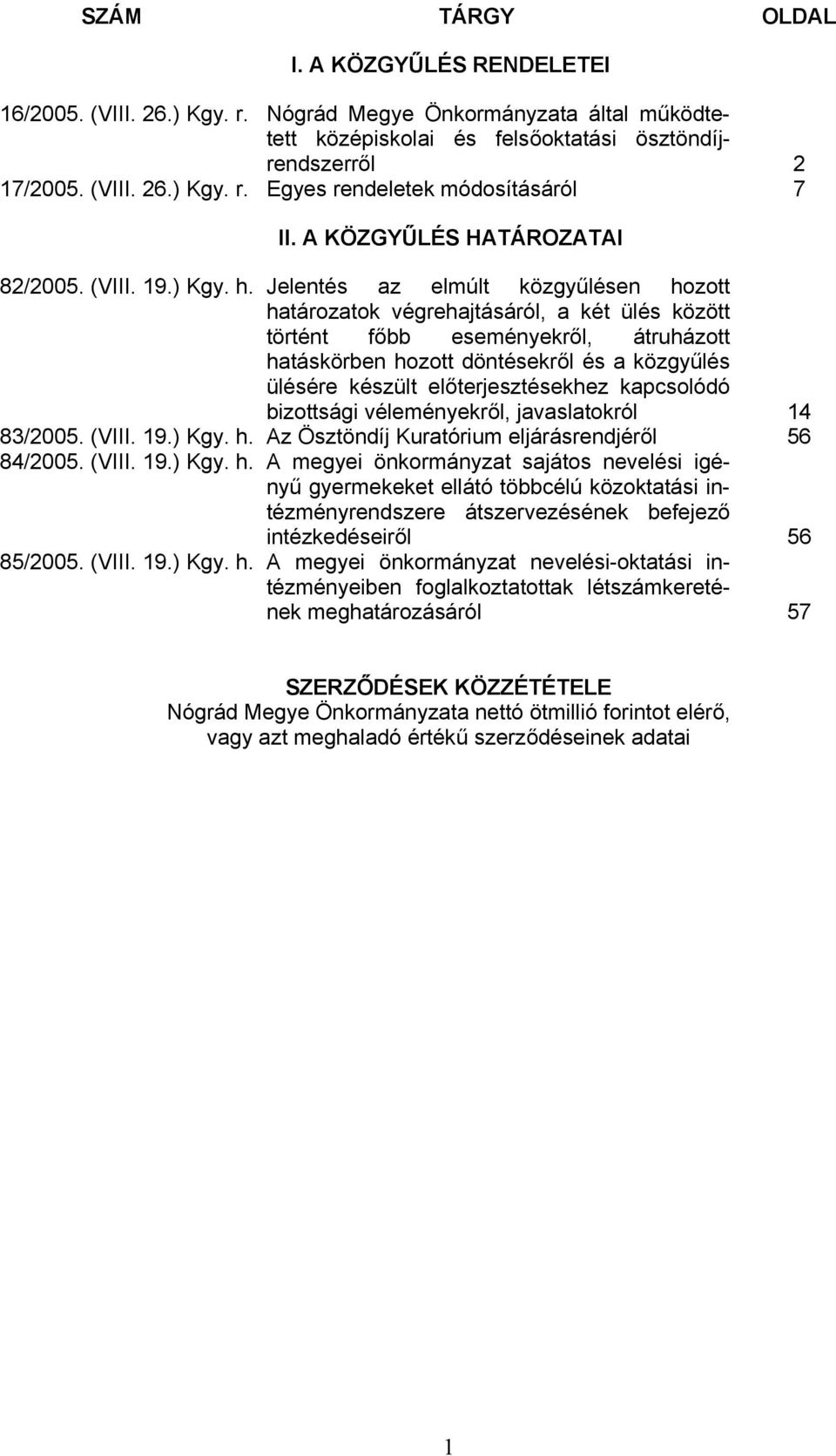 Jelentés az elmúlt közgyűlésen hozott határozatok végrehajtásáról, a két ülés között történt főbb eseményekről, átruházott hatáskörben hozott döntésekről és a közgyűlés ülésére készült