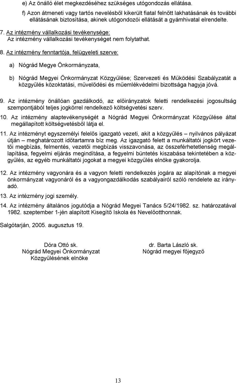 Az intézmény vállalkozási tevékenysége: Az intézmény vállalkozási tevékenységet nem folytathat. 8.