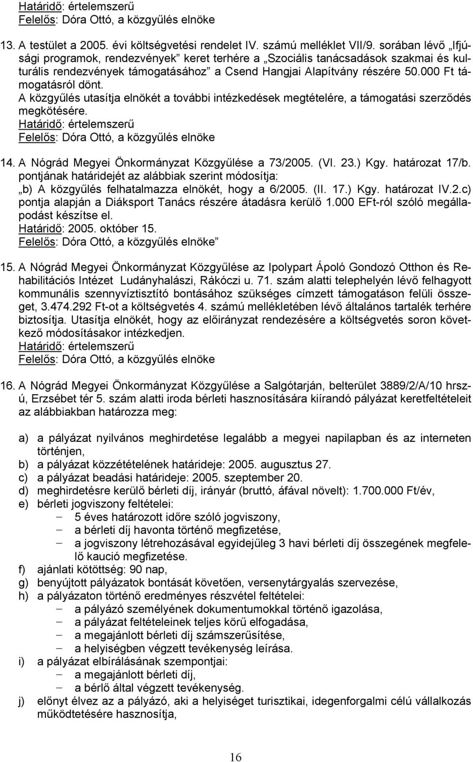 A közgyűlés utasítja elnökét a további intézkedések megtételére, a támogatási szerződés megkötésére. Határidő: értelemszerű Felelős: Dóra Ottó, a közgyűlés elnöke 14.