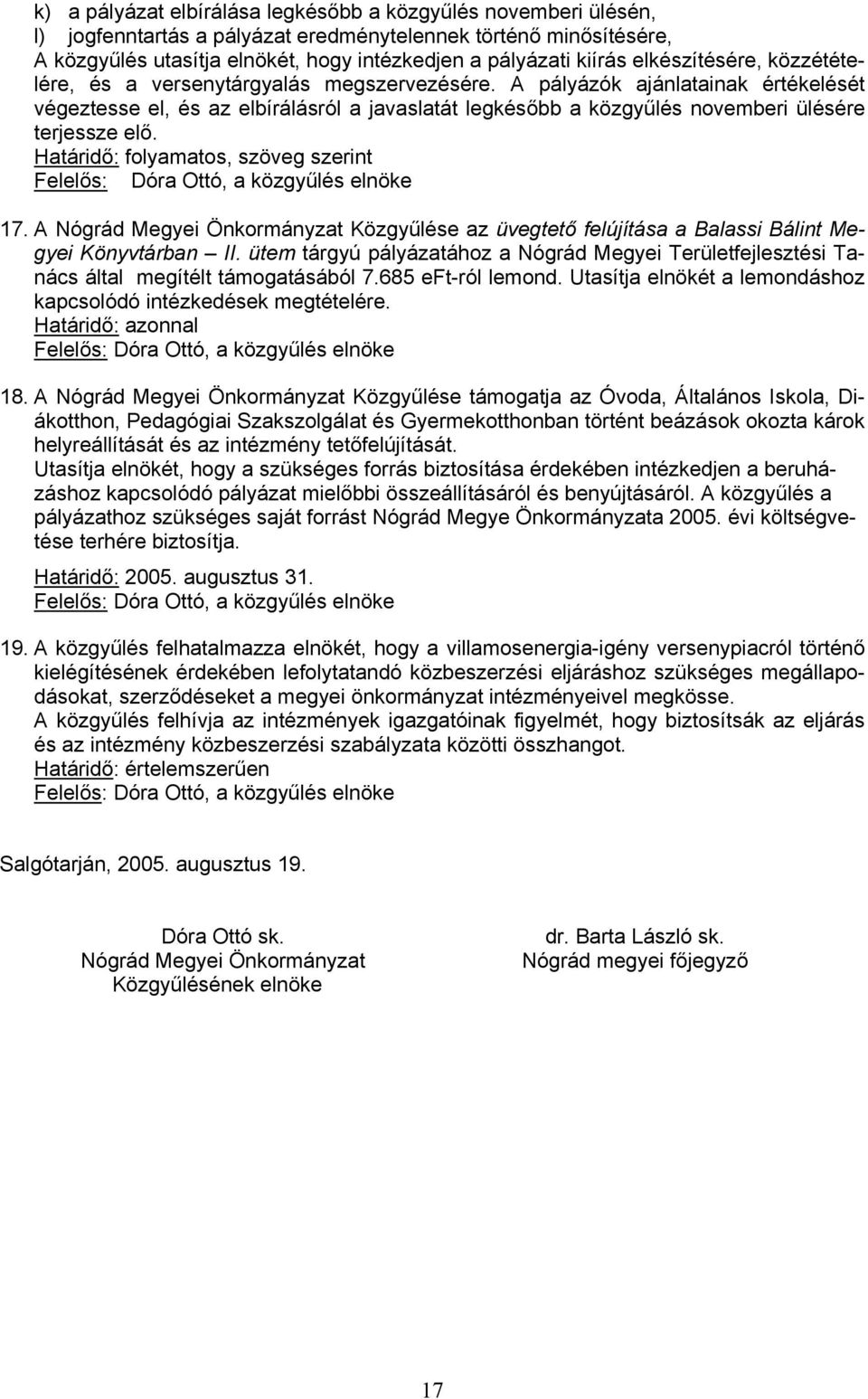 A pályázók ajánlatainak értékelését végeztesse el, és az elbírálásról a javaslatát legkésőbb a közgyűlés novemberi ülésére terjessze elő.