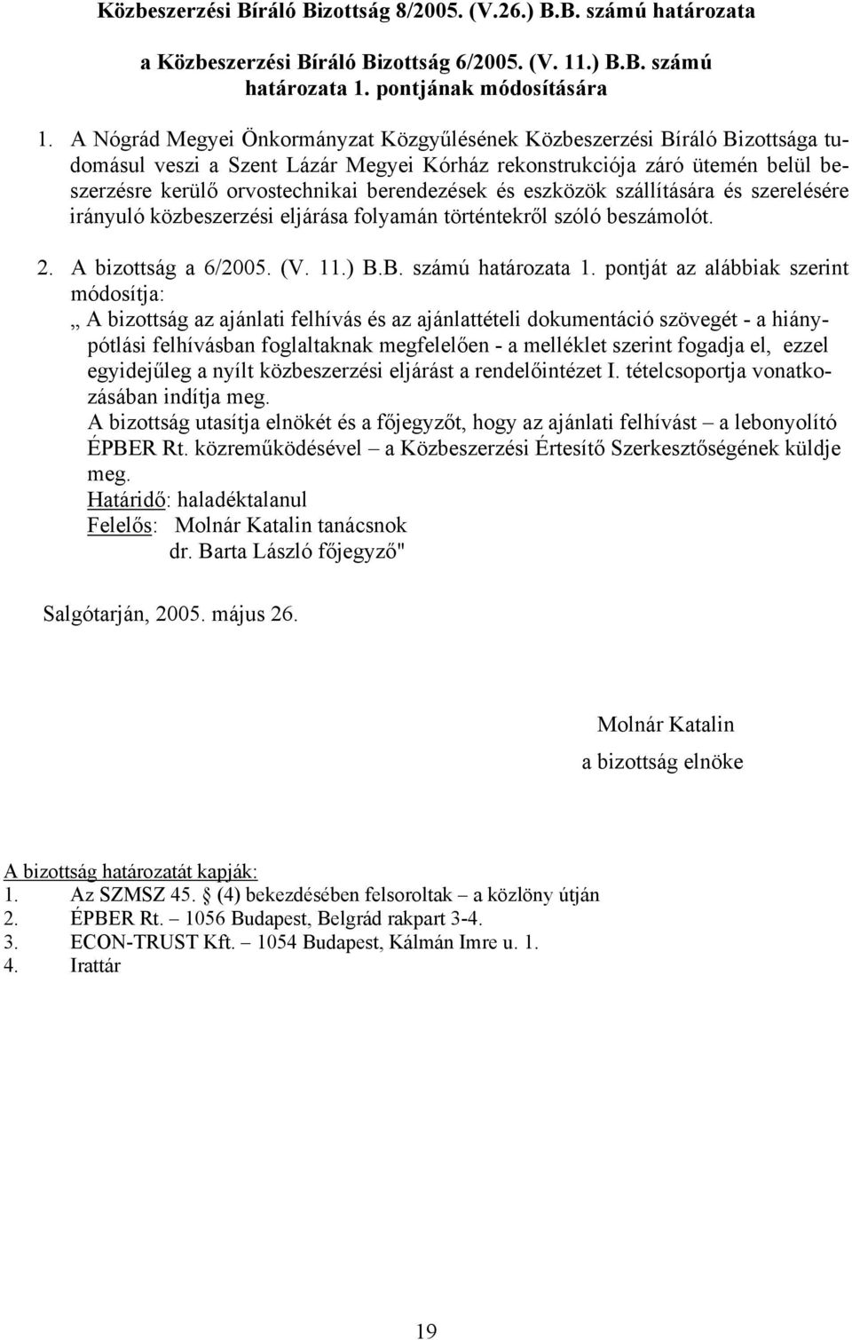 és eszközök szállítására és szerelésére irányuló közbeszerzési eljárása folyamán történtekről szóló beszámolót. 2. A bizottság a 6/2005. (V. 11.) B.B. számú határozata 1.