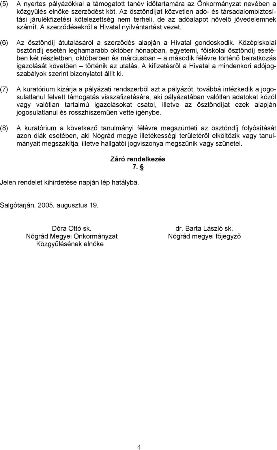 (6) Az ösztöndíj átutalásáról a szerződés alapján a Hivatal gondoskodik.