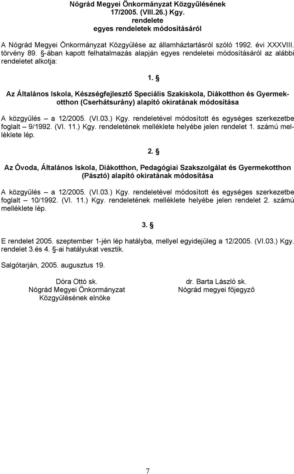 Az Általános Iskola, Készségfejlesztő Speciális Szakiskola, Diákotthon és Gyermekotthon (Cserhátsurány) alapító okiratának módosítása A közgyűlés a 12/2005. (VI.03.) Kgy.