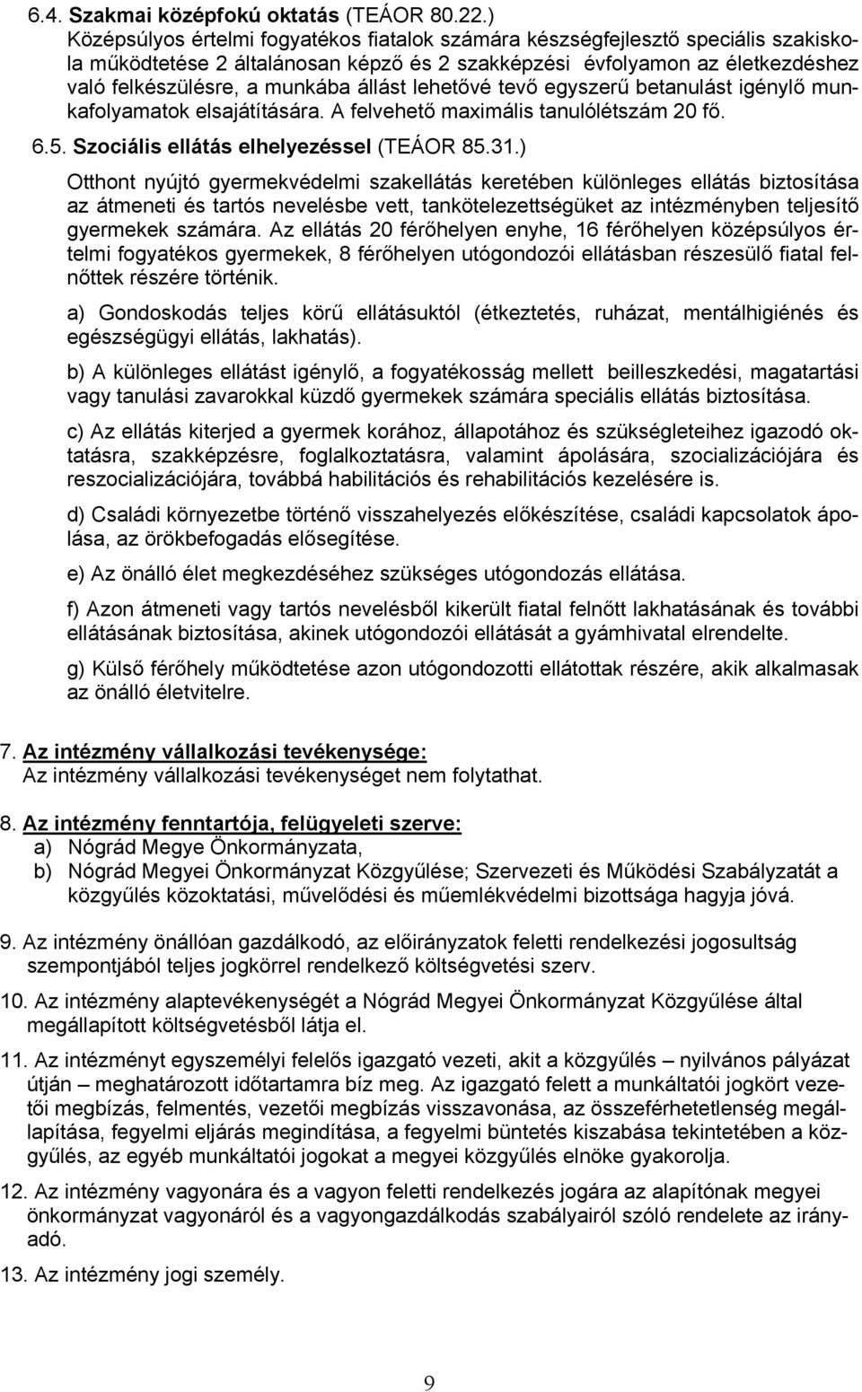 állást lehetővé tevő egyszerű betanulást igénylő munkafolyamatok elsajátítására. A felvehető maximális tanulólétszám 20 fő. 6.5. Szociális ellátás elhelyezéssel (TEÁOR 85.31.