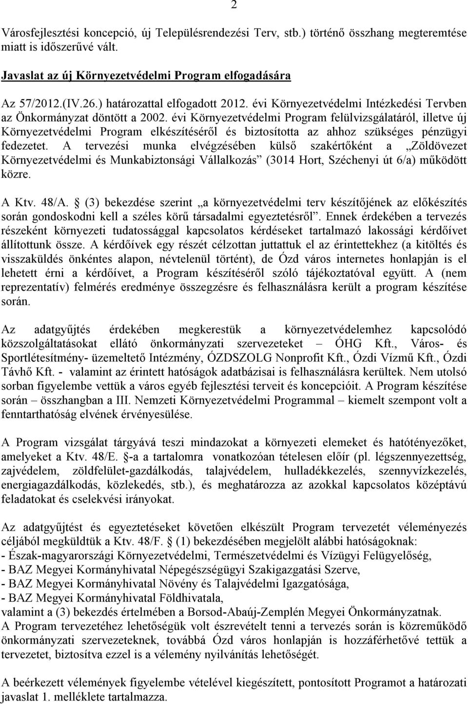 évi Környezetvédelmi Program felülvizsgálatáról, illetve új Környezetvédelmi Program elkészítéséről és biztosította az ahhoz szükséges pénzügyi fedezetet.