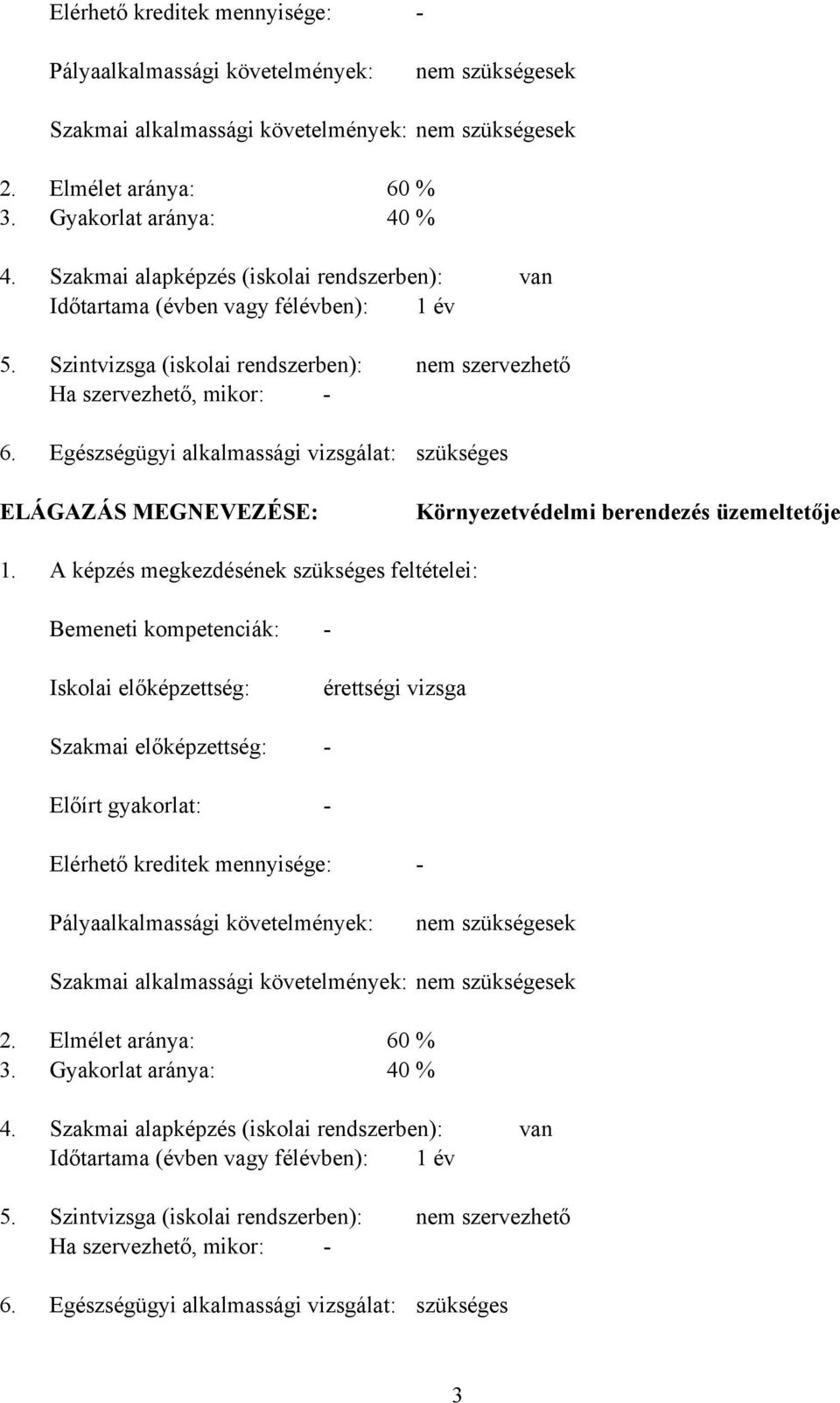 Szintvizsga (iskolai rendszerben): Ha szervezhető, mikor: Egészségügyi alkalmassági vizsgálat: nem szervezhető szükséges ELÁGAZÁS MEGNEVEZÉSE: Környezetvédelmi berendezés üzemeltetője 1.