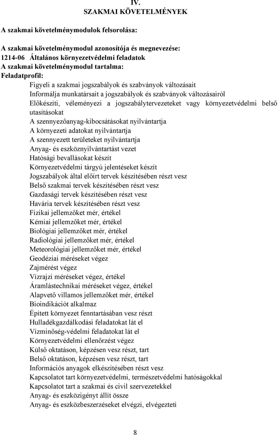 vagy környezetvédelmi belső utasításokat A szennyezőanyagkibocsátásokat nyilvántartja A környezeti adatokat nyilvántartja A szennyezett területeket nyilvántartja Anyag és eszköznyilvántartást vezet