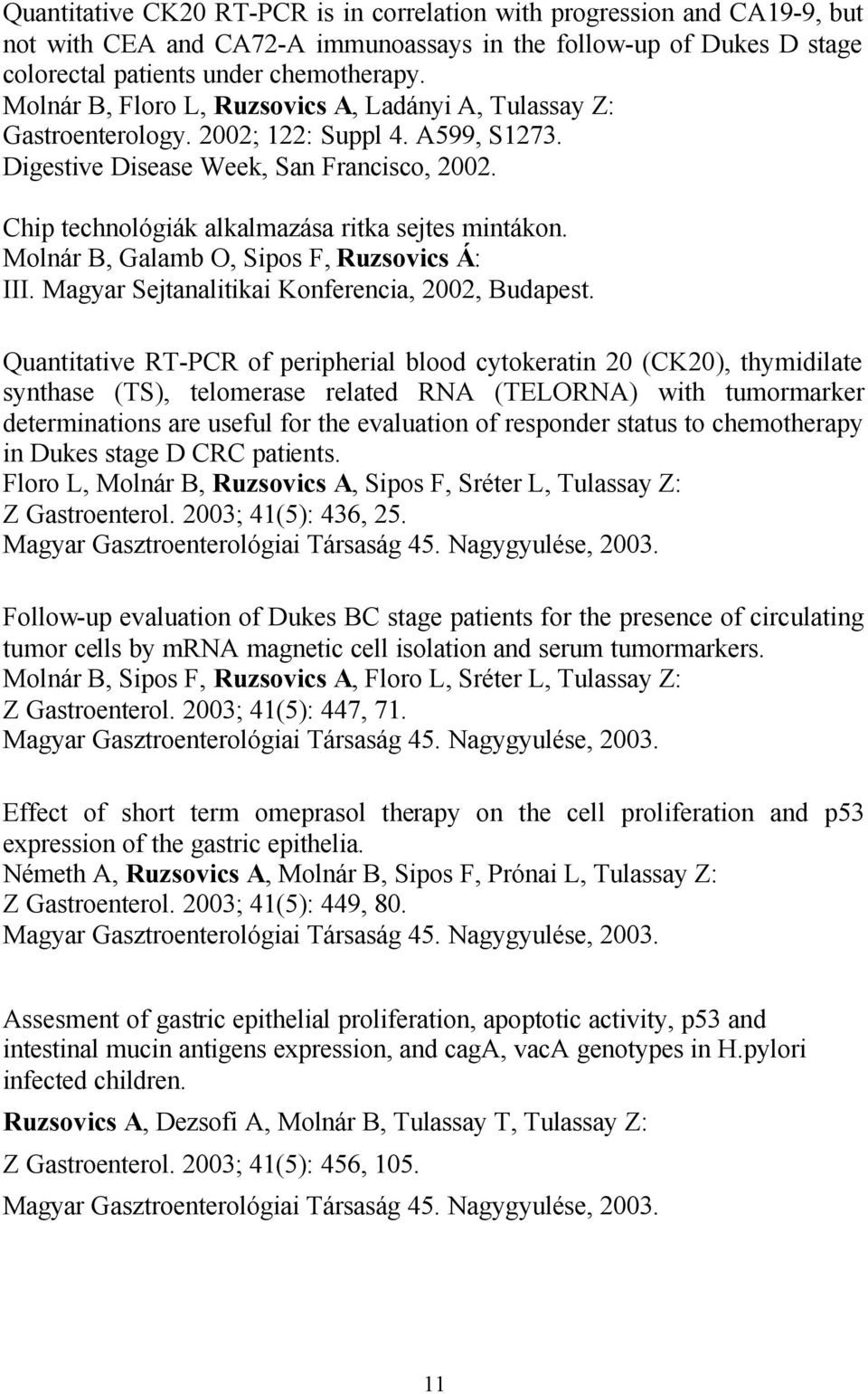 Chip technológiák alkalmazása ritka sejtes mintákon. Molnár B, Galamb O, Sipos F, Ruzsovics Á: III. Magyar Sejtanalitikai Konferencia, 2002, Budapest.