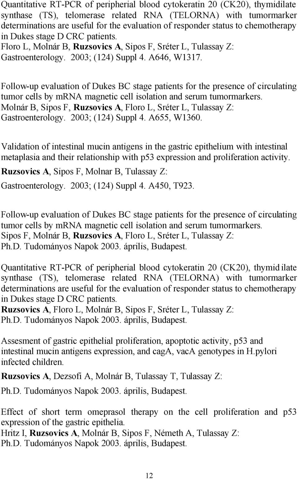 Follow-up evaluation of Dukes BC stage patients for the presence of circulating tumor cells by mrna magnetic cell isolation and serum tumormarkers.