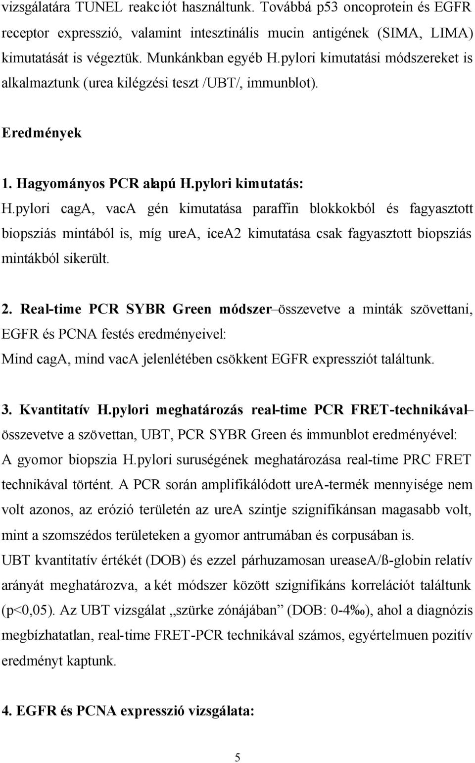 pylori caga, vaca gén kimutatása paraffin blokkokból és fagyasztott biopsziás mintából is, míg urea, icea2 kimutatása csak fagyasztott biopsziás mintákból sikerült. 2.