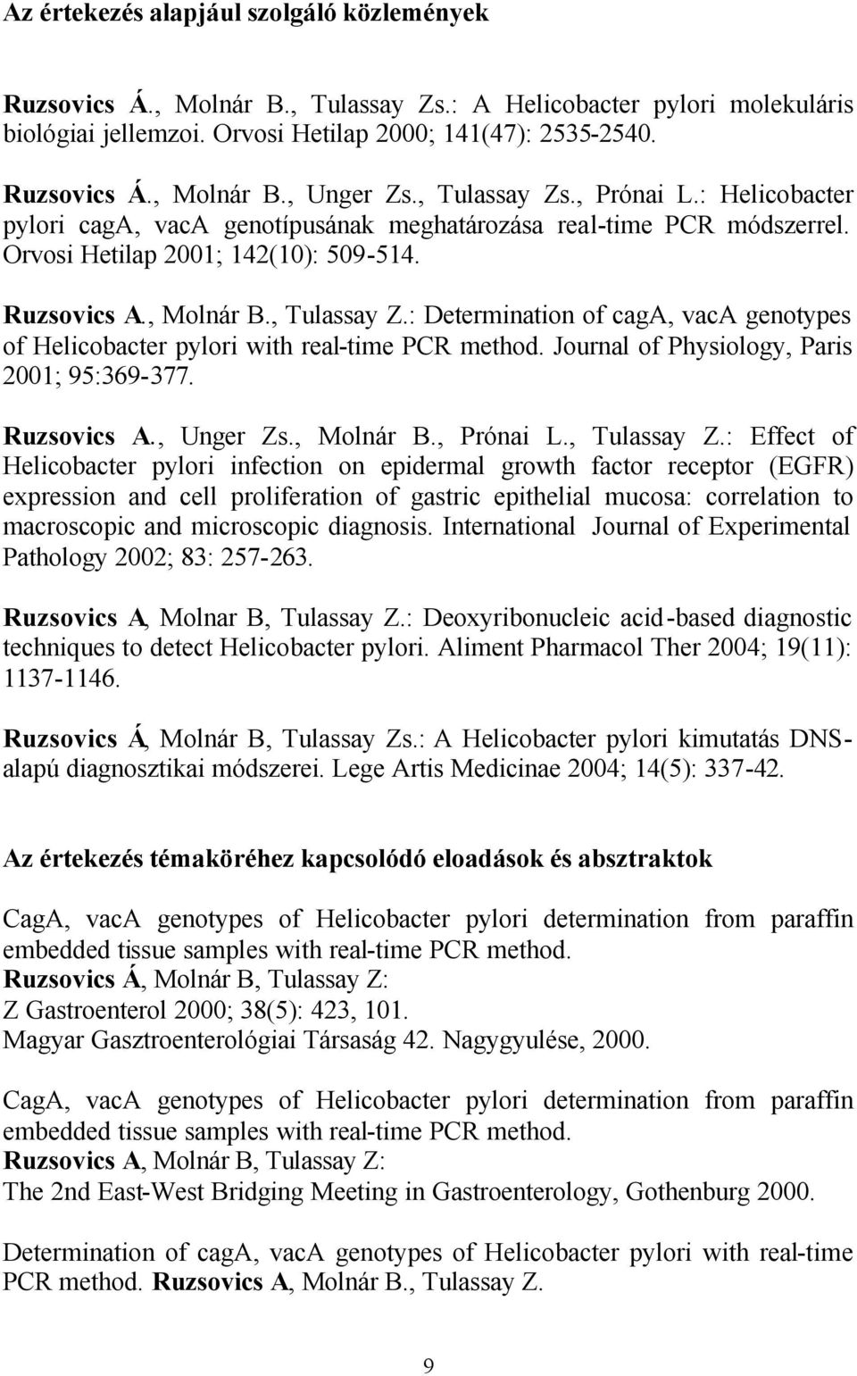 Journal of Physiology, Paris 2001; 95:369-377. Ruzsovics A., Unger Zs., Molnár B., Prónai L., Tulassay Z.