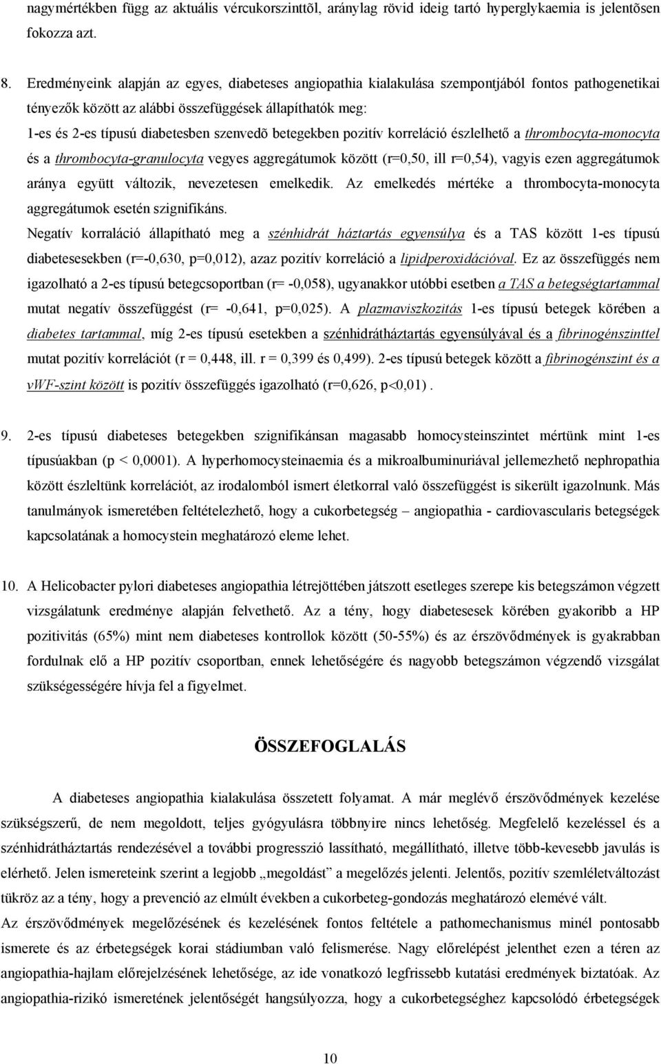 szenvedõ betegekben pozitív korreláció észlelhet a thrombocyta-monocyta és a thrombocyta-granulocyta vegyes aggregátumok között (r=0,50, ill r=0,54), vagyis ezen aggregátumok aránya együtt változik,