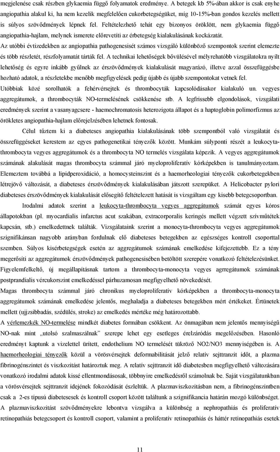 Feltételezhet tehát egy bizonyos öröklött, nem glykaemia függ angiopathia-hajlam, melynek ismerete el revetíti az érbetegség kialakulásának kockázatát.