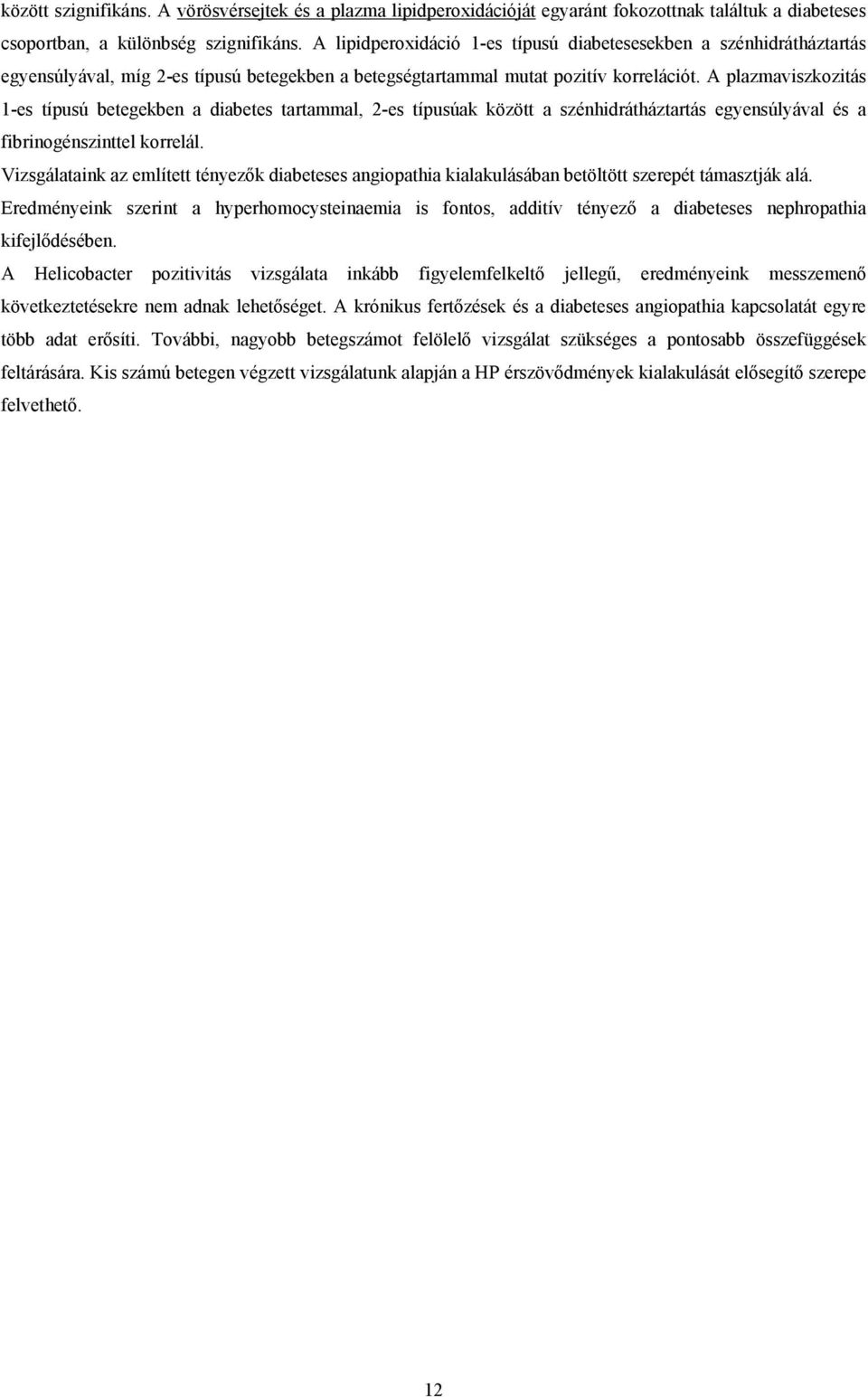 A plazmaviszkozitás 1-es típusú betegekben a diabetes tartammal, 2-es típusúak között a szénhidrátháztartás egyensúlyával és a fibrinogénszinttel korrelál.