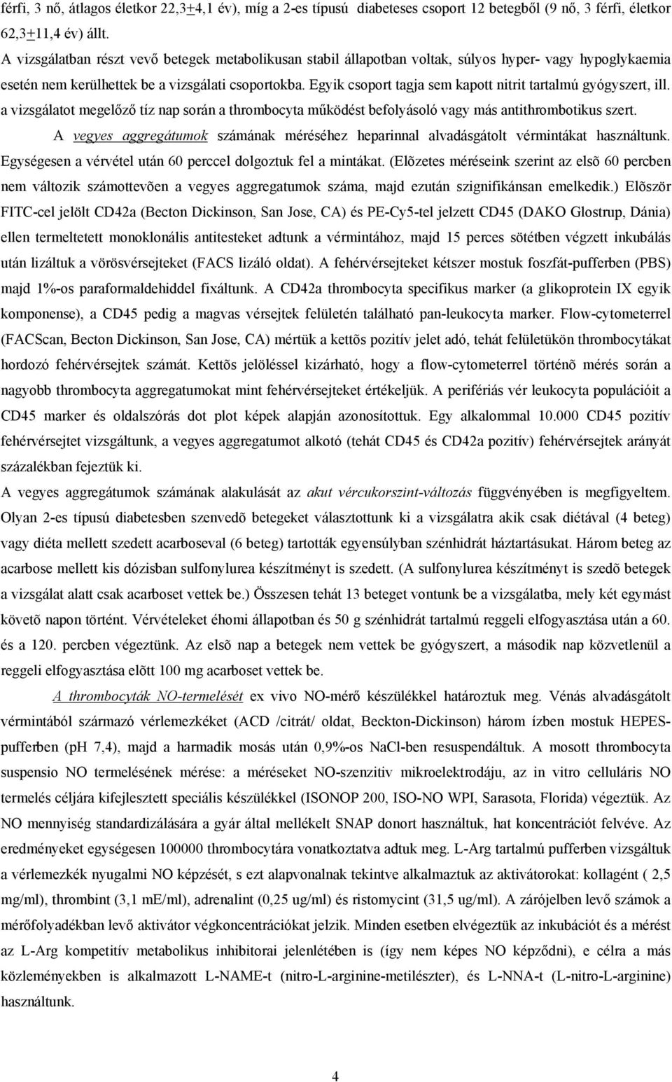 Egyik csoport tagja sem kapott nitrit tartalmú gyógyszert, ill. a vizsgálatot megel z tíz nap során a thrombocyta m ködést befolyásoló vagy más antithrombotikus szert.