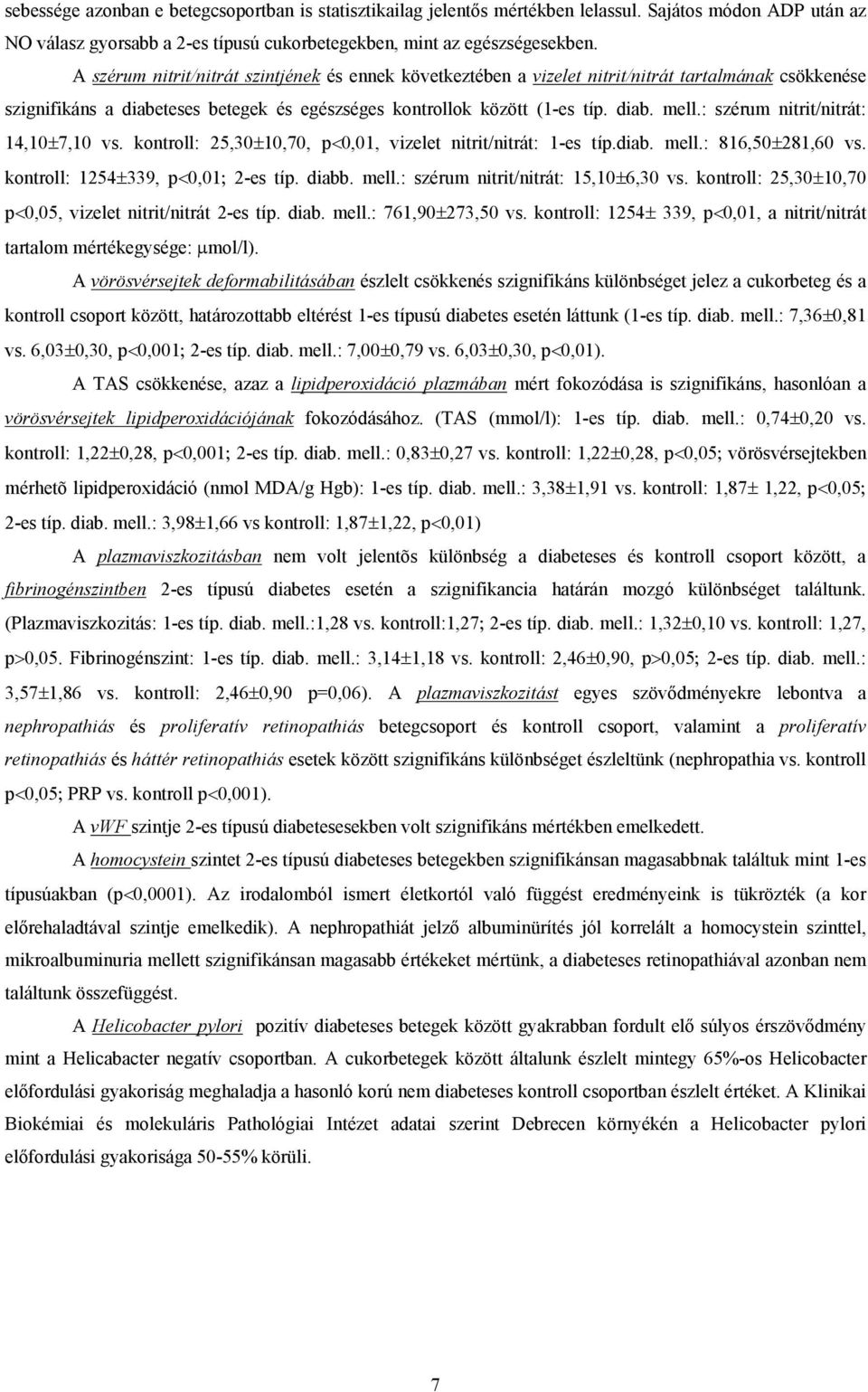 : szérum nitrit/nitrát: 14,10 7,10 vs. kontroll: 25,30 10,70, p 0,01, vizelet nitrit/nitrát: 1-es típ.diab. mell.: 816,50 281,60 vs. kontroll: 1254 339, p 0,01 2-es típ. diabb. mell.: szérum nitrit/nitrát: 15,10 6,30 vs.