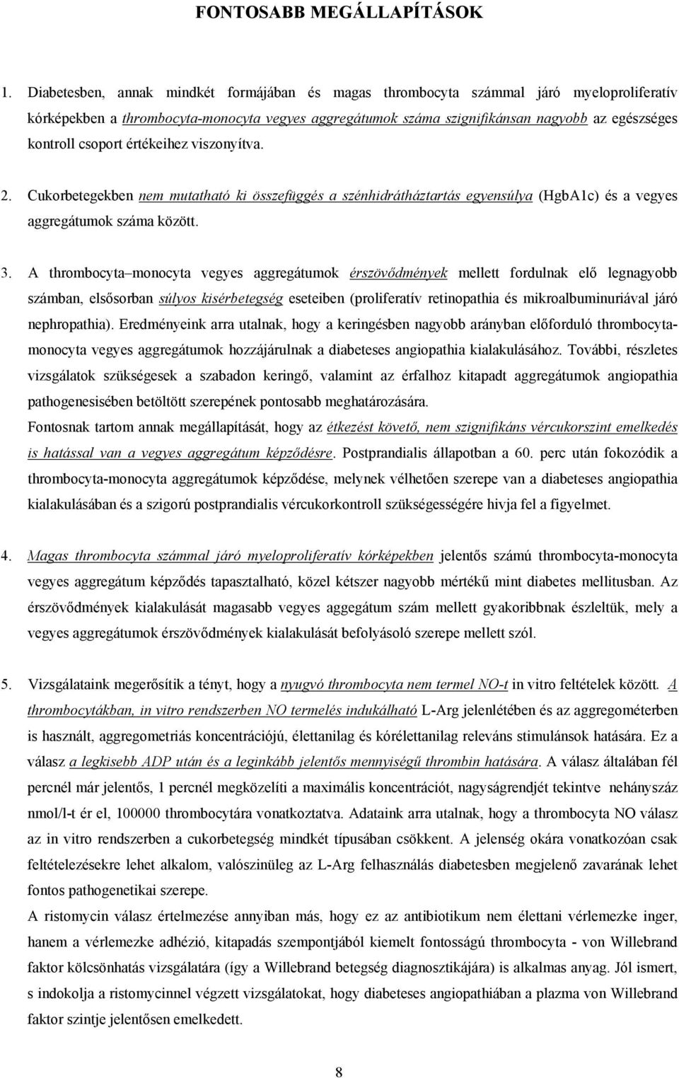 csoport értékeihez viszonyítva. 2. Cukorbetegekben nem mutatható ki összefüggés a szénhidrátháztartás egyensúlya (HgbA1c) és a vegyes aggregátumok száma között. 3.
