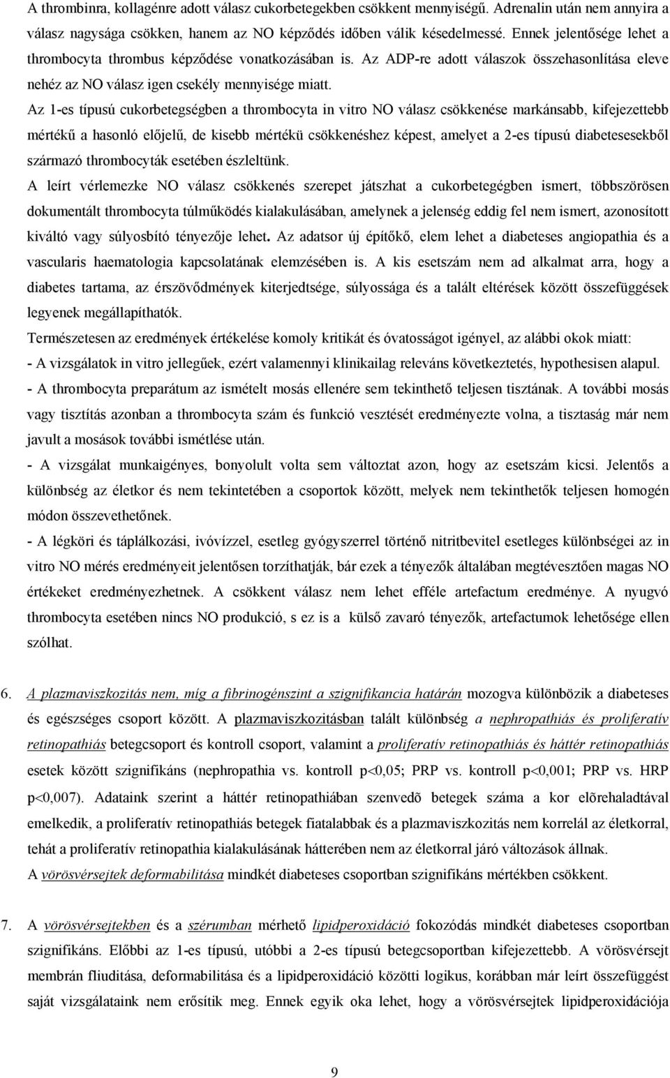 Az 1-es típusú cukorbetegségben a thrombocyta in vitro NO válasz csökkenése markánsabb, kifejezettebb mérték a hasonló el jel, de kisebb mértékü csökkenéshez képest, amelyet a 2-es típusú