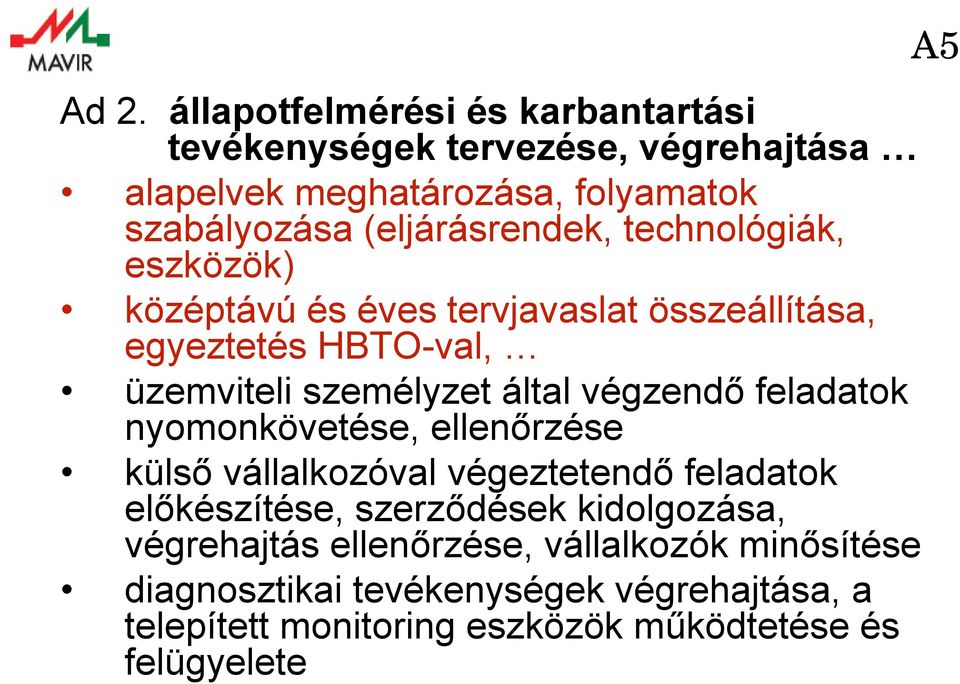 végzendő feladatok nyomonkövetése, ellenőrzése külső vállalkozóval végeztetendő feladatok előkészítése, szerződések kidolgozása,