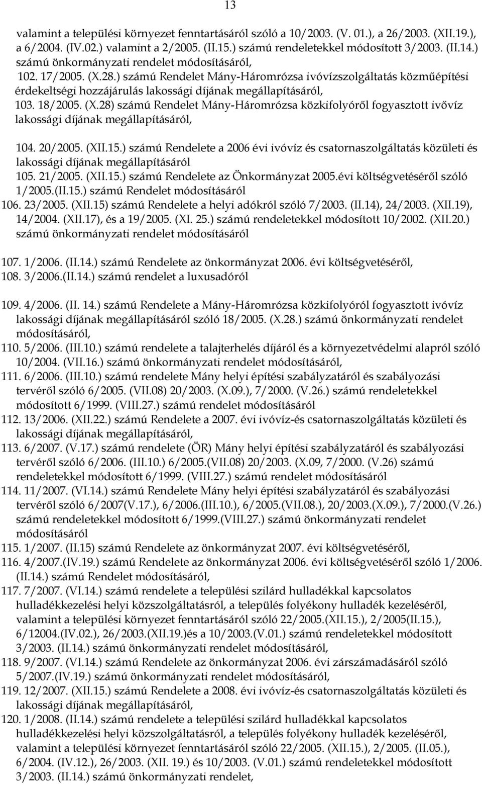18/2005. (X.28) számú Rendelet Mány-Háromrózsa közkifolyóről fogyasztott ivővíz lakossági díjának megállapításáról, 104. 20/2005. (XII.15.