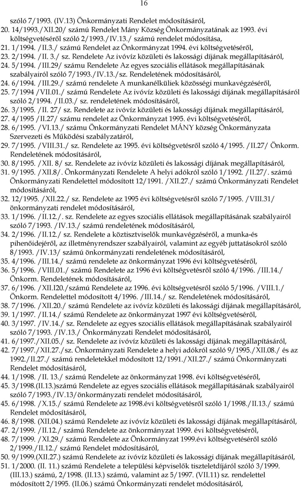 29/ számu Rendelete Az egyes szociális ellátások megállapításának szabályairól szóló 7/1993./IV.13./sz. Rendeletének módosításáról, 24. 6/1994. /III.29./ számú rendelete A munkanélküliek közösségi munkavégzéséről, 25.