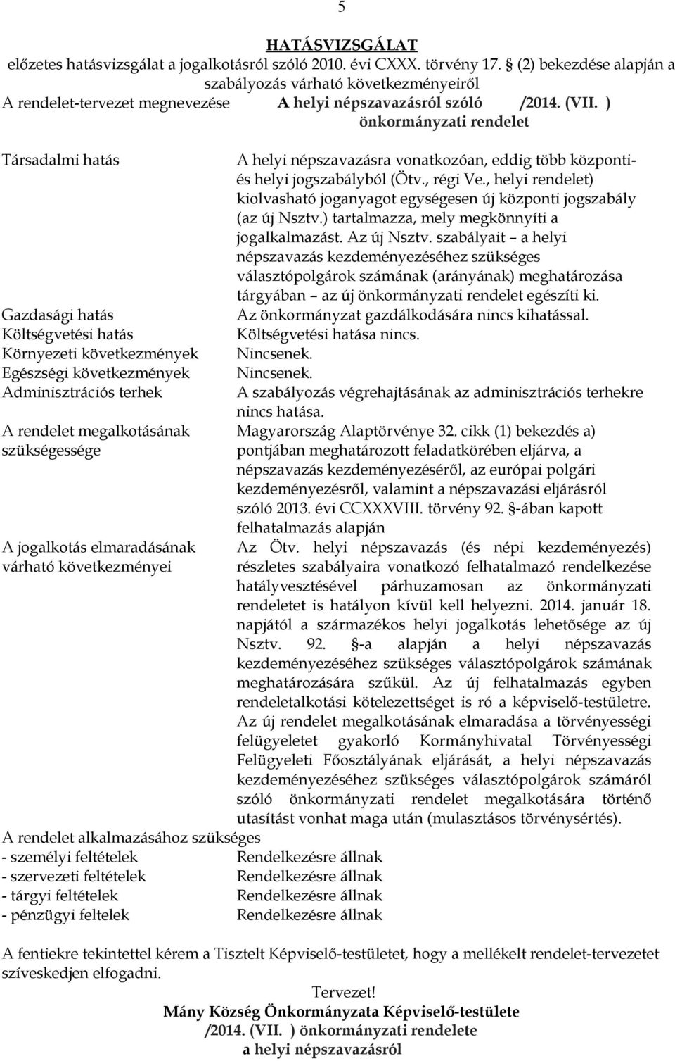 ) önkormányzati rendelet Társadalmi hatás Gazdasági hatás Költségvetési hatás Környezeti következmények Egészségi következmények Adminisztrációs terhek A rendelet megalkotásának szükségessége A