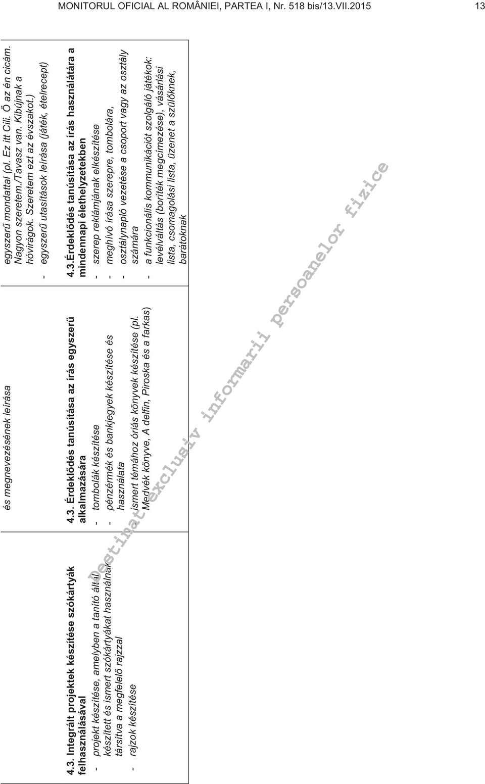 Integrált projektek készítése szókártyák felhasználásával - projekt készítése, amelyben a tanító által készített és ismert szókártyákat használnak társítva a megfelel rajzzal - rajzok készítése 4.3.