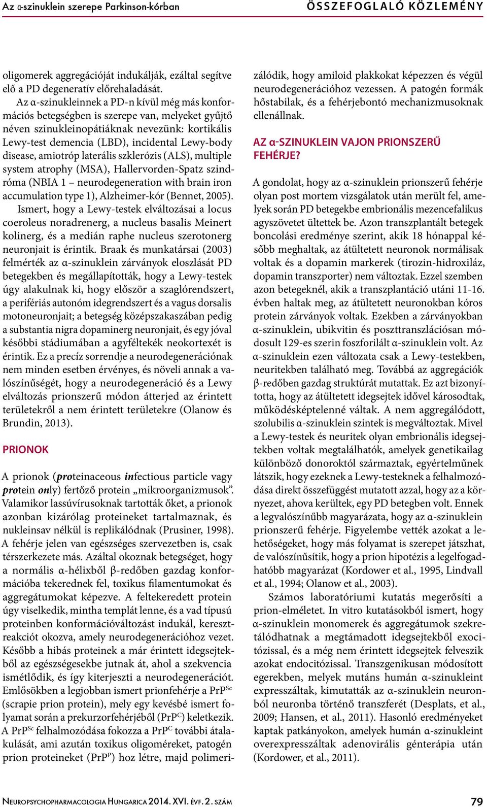 disease, amiotróp laterális szklerózis (ALS), multiple system atrophy (MSA), Hallervorden-Spatz szindróma (NBIA 1 neurodegeneration with brain iron accumulation type 1), Alzheimer-kór (Bennet, 2005).