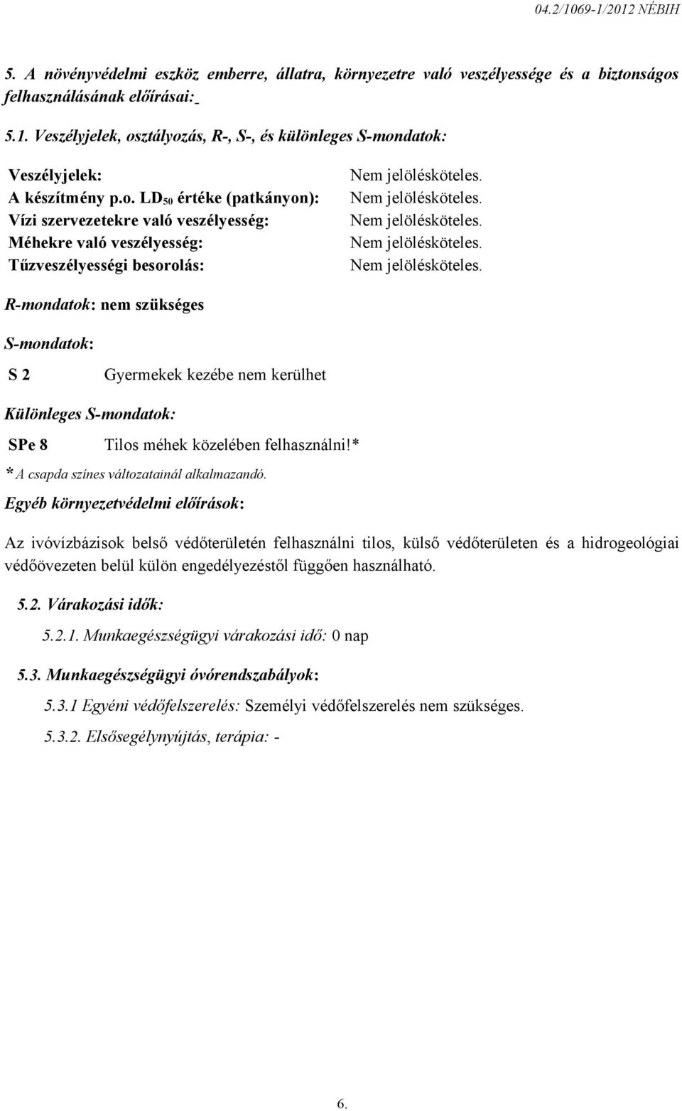 Különleges S-mondatok: SPe 8 Tilos méhek közelében felhasználni!* * A csapda színes változatainál alkalmazandó.