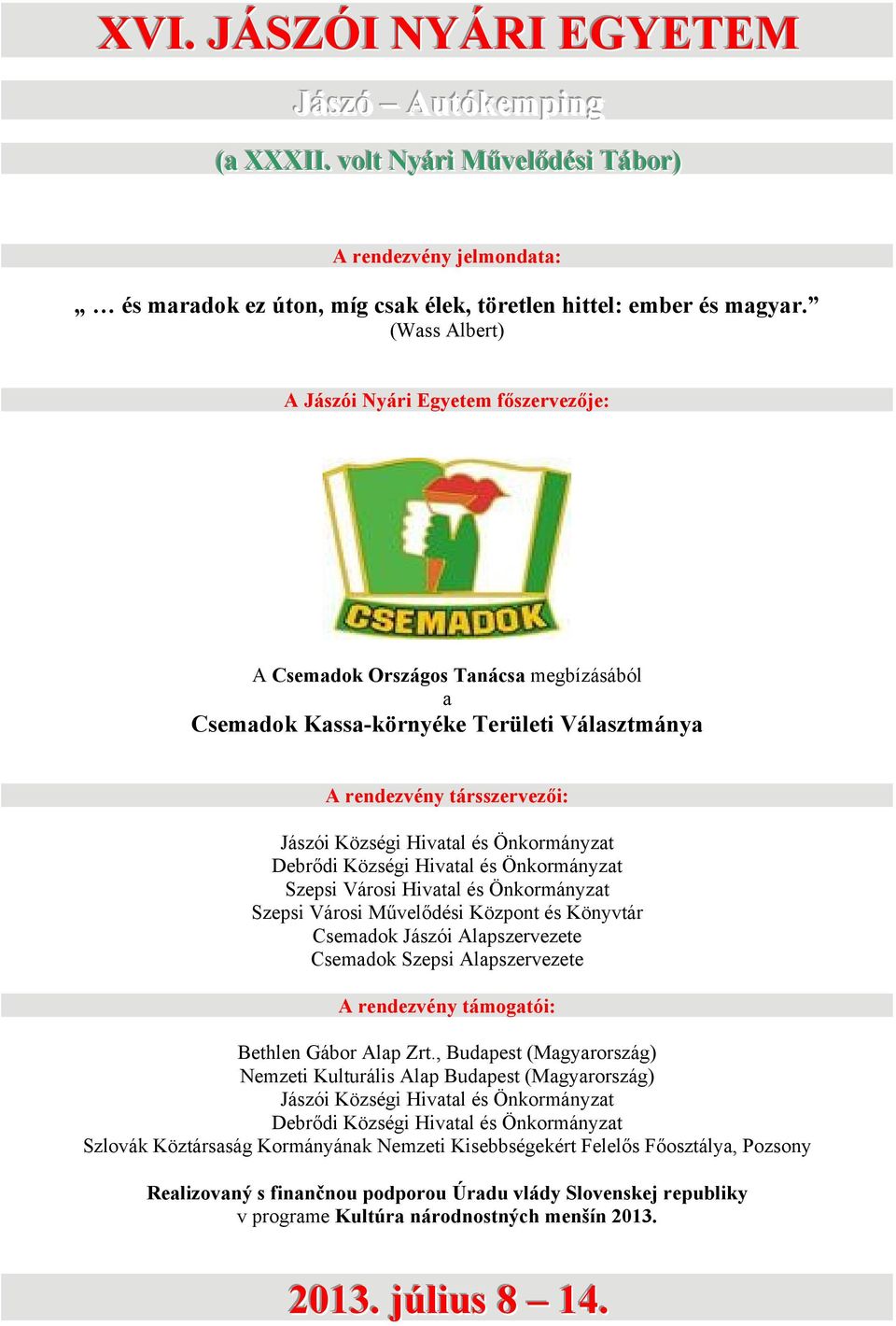 Önkormányzat Debrődi Községi Hivatal és Önkormányzat Szepsi Városi Hivatal és Önkormányzat Szepsi Városi Művelődési Központ és Könyvtár Csemadok Jászói Alapszervezete Csemadok Szepsi Alapszervezete A