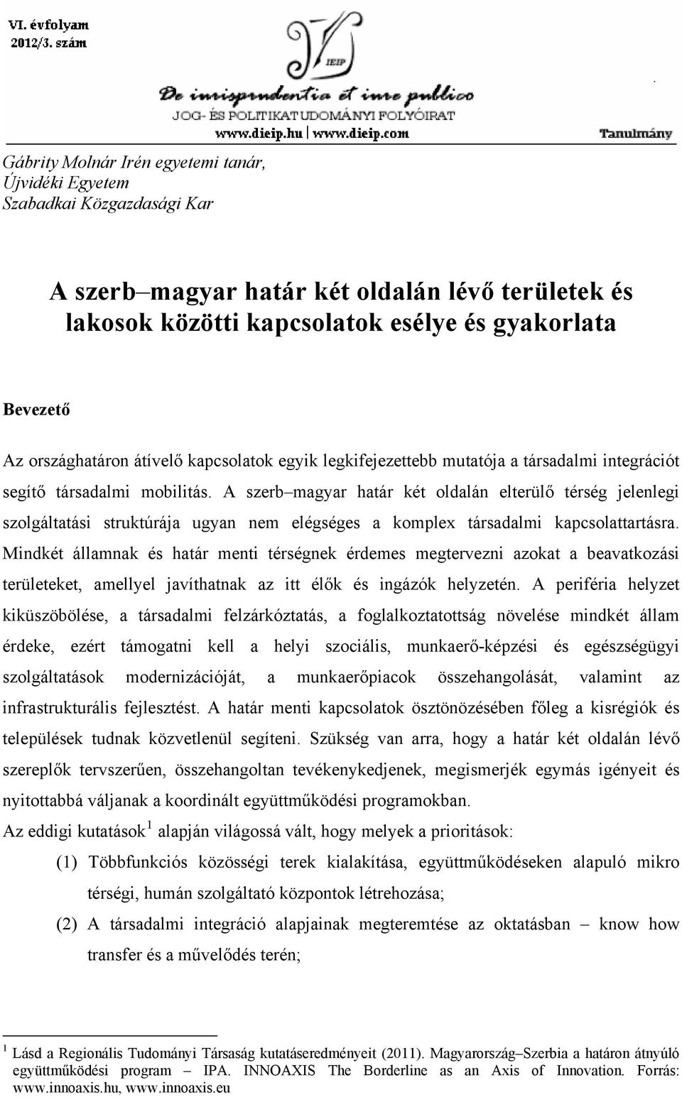 A szerb magyar határ két oldalán elterülő térség jelenlegi szolgáltatási struktúrája ugyan nem elégséges a komplex társadalmi kapcsolattartásra.