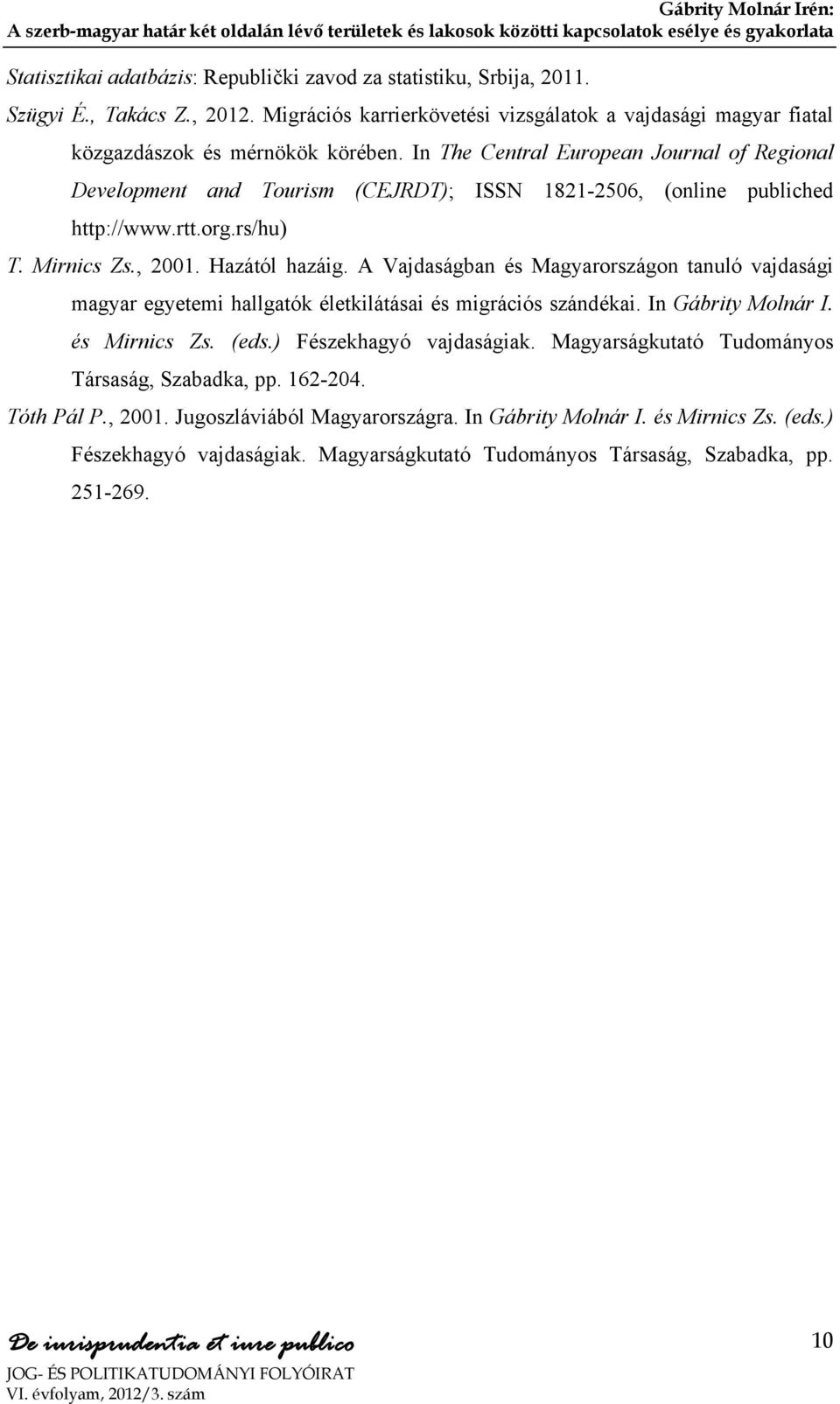 A Vajdaságban és Magyarországon tanuló vajdasági magyar egyetemi hallgatók életkilátásai és migrációs szándékai. In Gábrity Molnár I. és Mirnics Zs. (eds.) Fészekhagyó vajdaságiak.