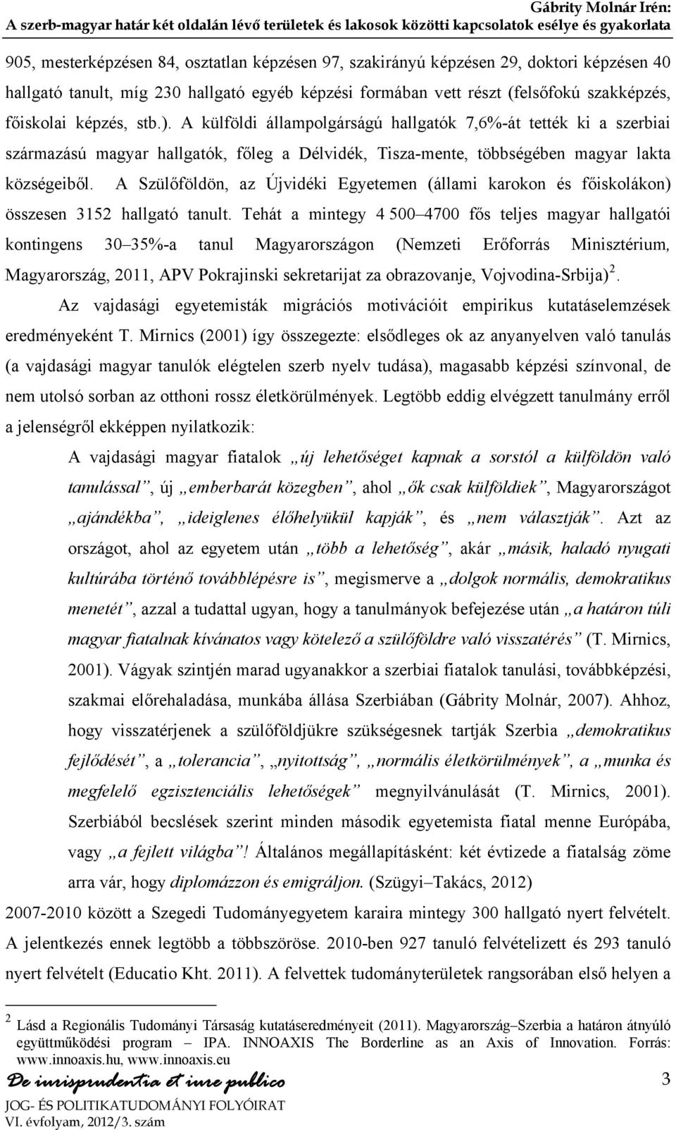 A Szülőföldön, az Újvidéki Egyetemen (állami karokon és főiskolákon) összesen 3152 hallgató tanult.