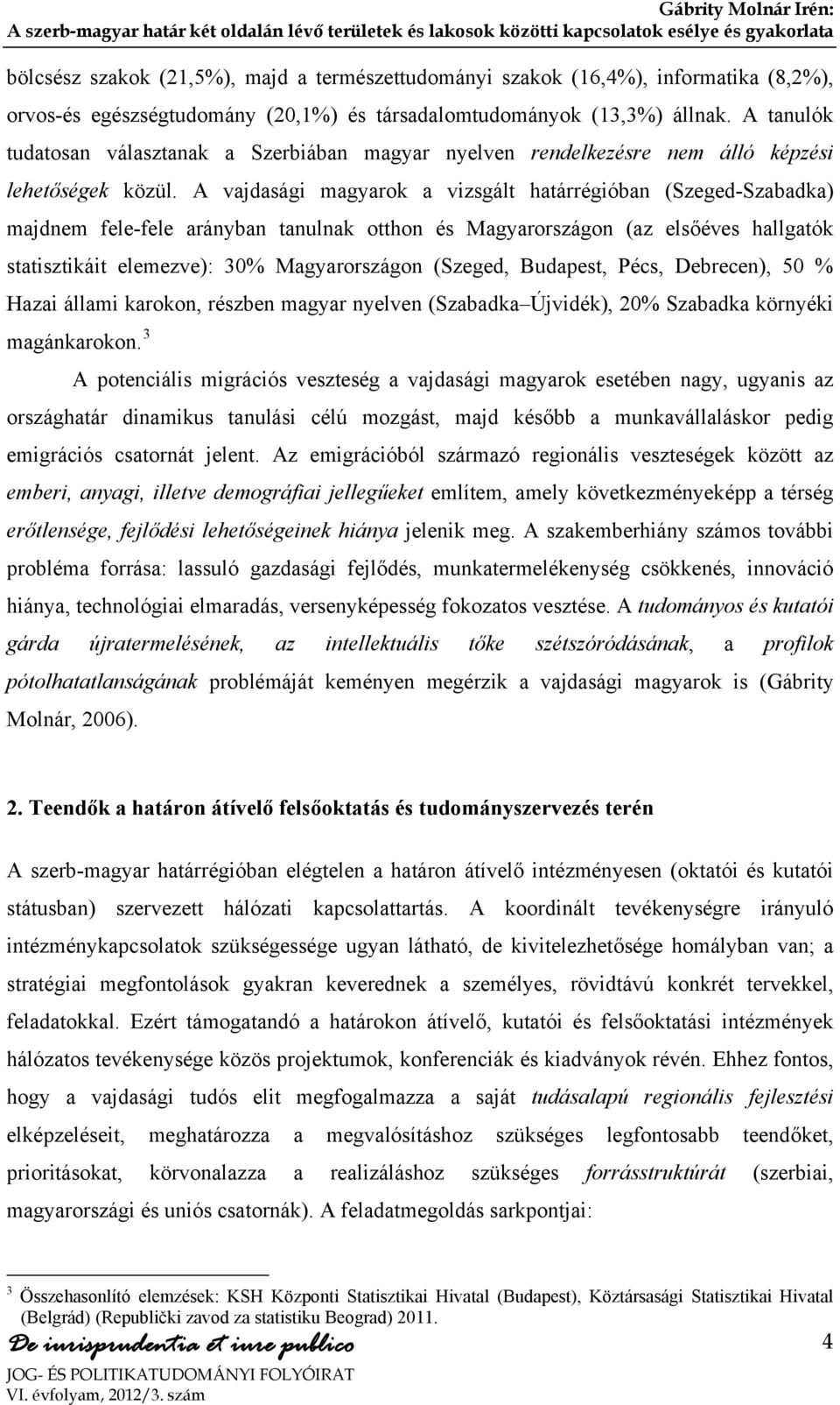 A vajdasági magyarok a vizsgált határrégióban (Szeged-Szabadka) majdnem fele-fele arányban tanulnak otthon és Magyarországon (az elsőéves hallgatók statisztikáit elemezve): 30% Magyarországon