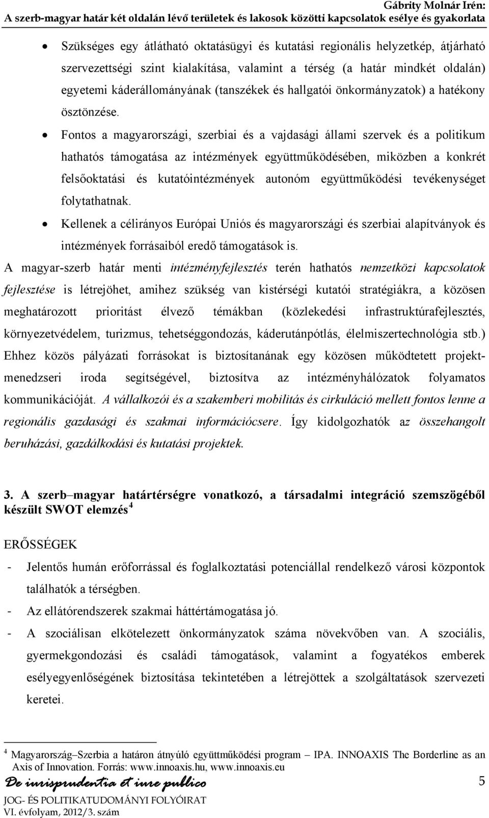 Fontos a magyarországi, szerbiai és a vajdasági állami szervek és a politikum hathatós támogatása az intézmények együttműködésében, miközben a konkrét felsőoktatási és kutatóintézmények autonóm