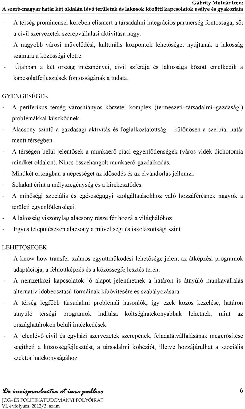 Újabban a két ország intézményei, civil szférája és lakossága között emelkedik a kapcsolatfejlesztések fontosságának a tudata.