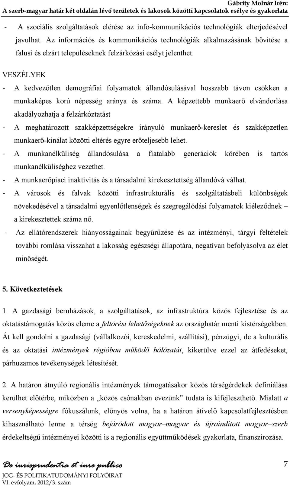 VESZÉLYEK A kedvezőtlen demográfiai folyamatok állandósulásával hosszabb távon csökken a munkaképes korú népesség aránya és száma.