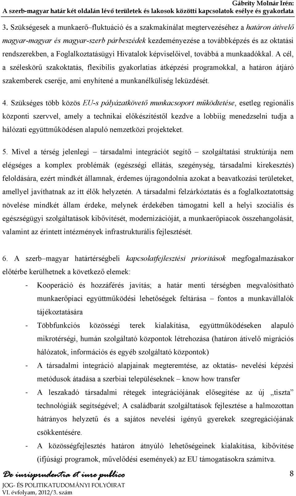 A cél, a széleskörű szakoktatás, flexibilis gyakorlatias átképzési programokkal, a határon átjáró szakemberek cseréje, ami enyhítené a munkanélküliség leküzdését. 4.