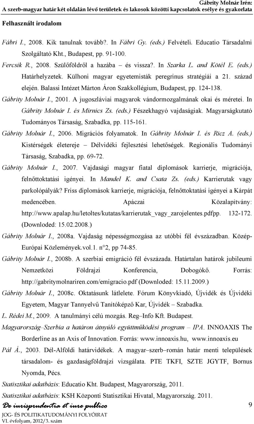 Gábrity Molnár I., 2001. A jugoszláviai magyarok vándormozgalmának okai és méretei. In Gábrity Molnár I. és Mirnics Zs. (eds.) Fészekhagyó vajdaságiak.