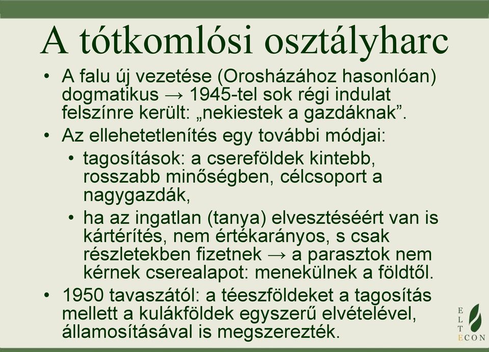 Az ellehetetlenítés egy további módjai: tagosítások: a csereföldek kintebb, rosszabb minőségben, célcsoport a nagygazdák, ha az ingatlan