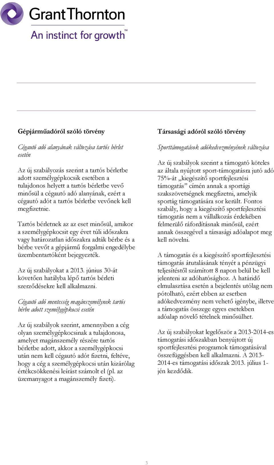 Tartós bérletnek az az eset minısül, amikor a személygépkocsit egy évet túli idıszakra vagy határozatlan idıszakra adták bérbe és a bérbe vevıt a gépjármő forgalmi engedélybe üzembentartóként