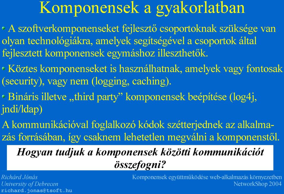 Köztes komponenseket is használhatnak, amelyek vagy fontosak (security), vagy nem (logging, caching).