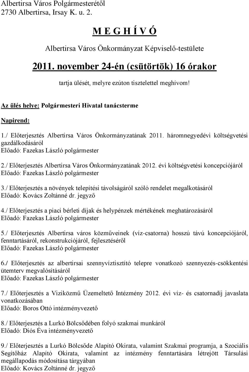 / Előterjesztés Albertirsa Város Önkormányzatának 2011. háromnegyedévi költségvetési gazdálkodásáról Előadó: Fazekas László polgármester 2./ Előterjesztés Albertirsa Város Önkormányzatának 2012.