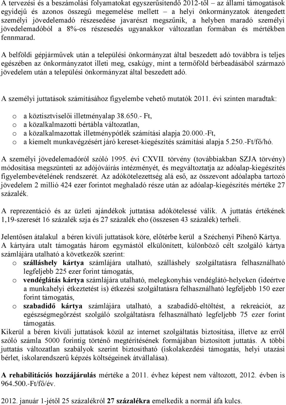 A belföldi gépjárművek után a települési önkormányzat által beszedett adó továbbra is teljes egészében az önkormányzatot illeti meg, csakúgy, mint a termőföld bérbeadásából származó jövedelem után a