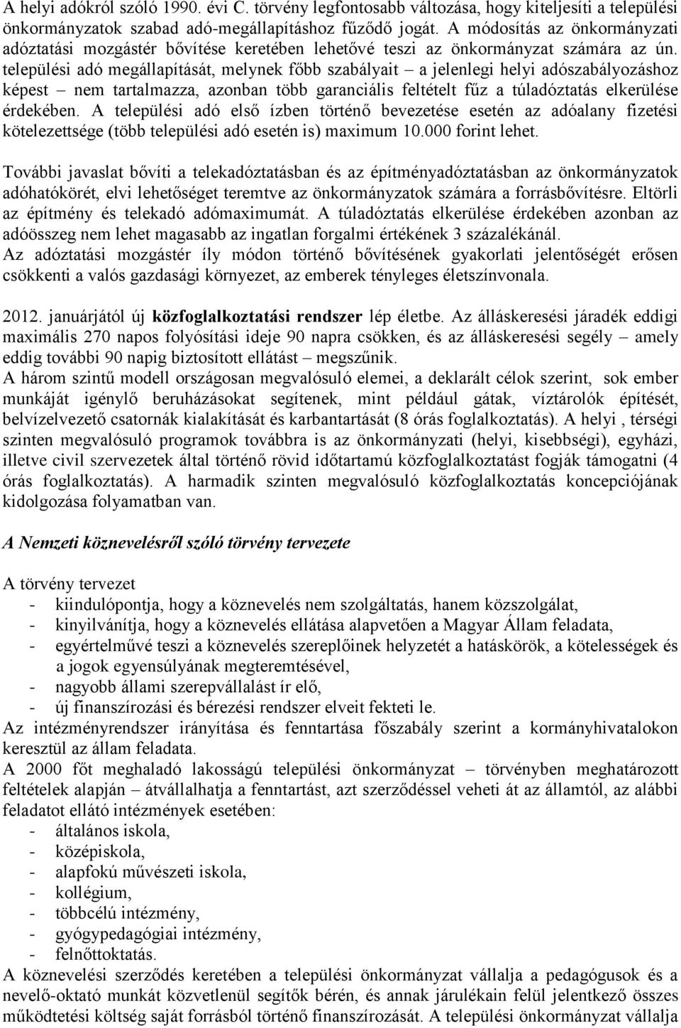 települési adó megállapítását, melynek főbb szabályait a jelenlegi helyi adószabályozáshoz képest nem tartalmazza, azonban több garanciális feltételt fűz a túladóztatás elkerülése érdekében.