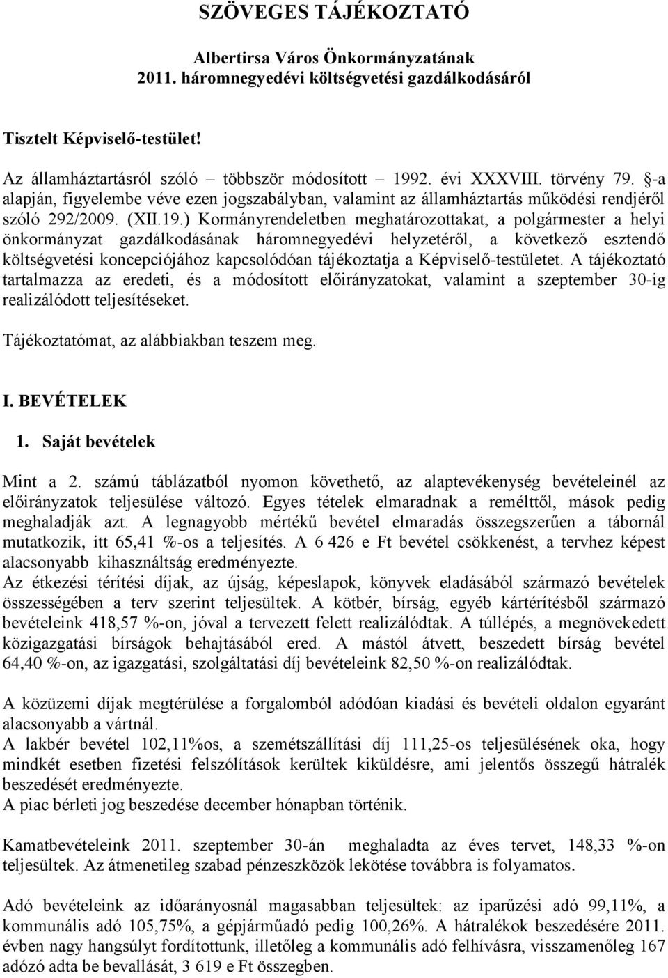 ) Kormányrendeletben meghatározottakat, a polgármester a helyi önkormányzat gazdálkodásának háromnegyedévi helyzetéről, a következő esztendő költségvetési koncepciójához kapcsolódóan tájékoztatja a